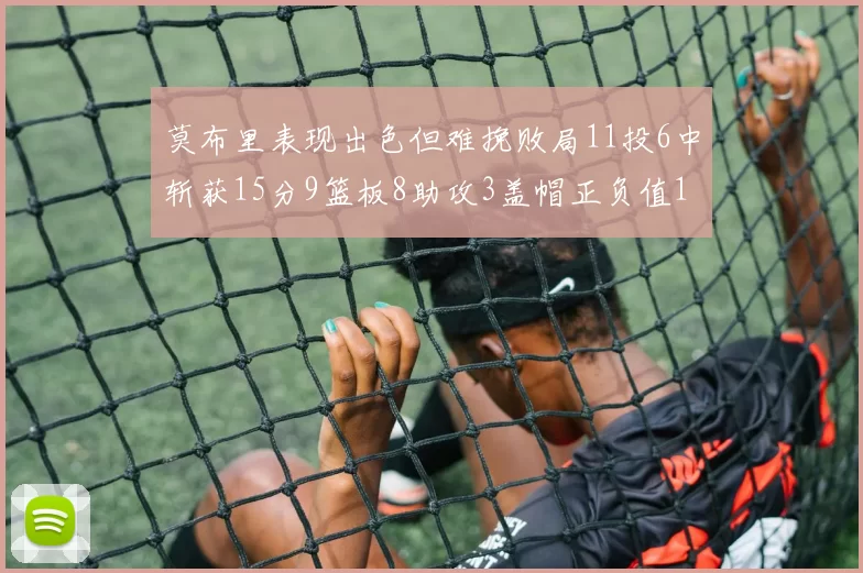莫布里表现出色但难挽败局11投6中斩获15分9篮板8助攻3盖帽正负值11